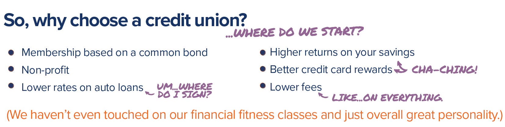 Why choose a credit union? Membership based on common bond, non-profit, lower rates on auto loans, higher returns on your savings, better credit card rewards, lower fees, and more!
